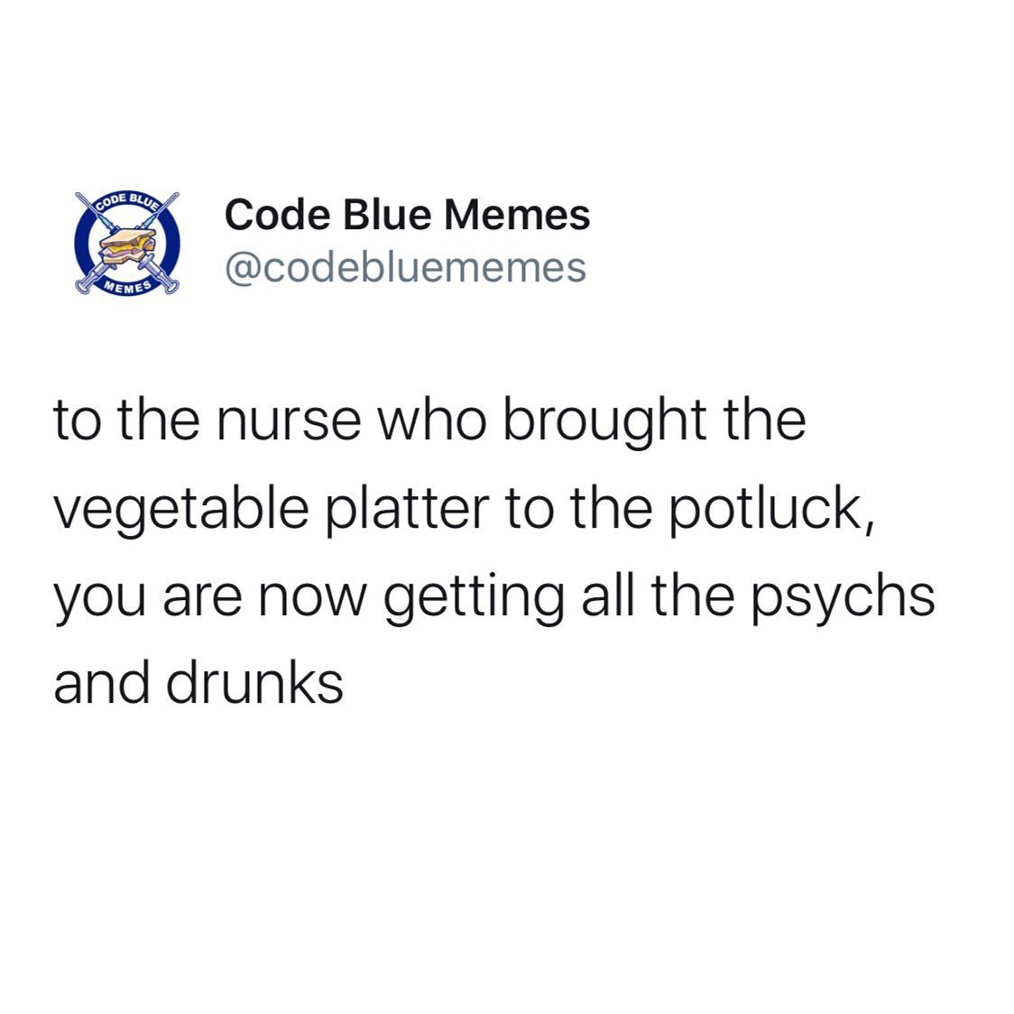 angle - Code B Code Blue Memes to the nurse who brought the vegetable platter to the potluck, you are now getting all the psychs and drunks