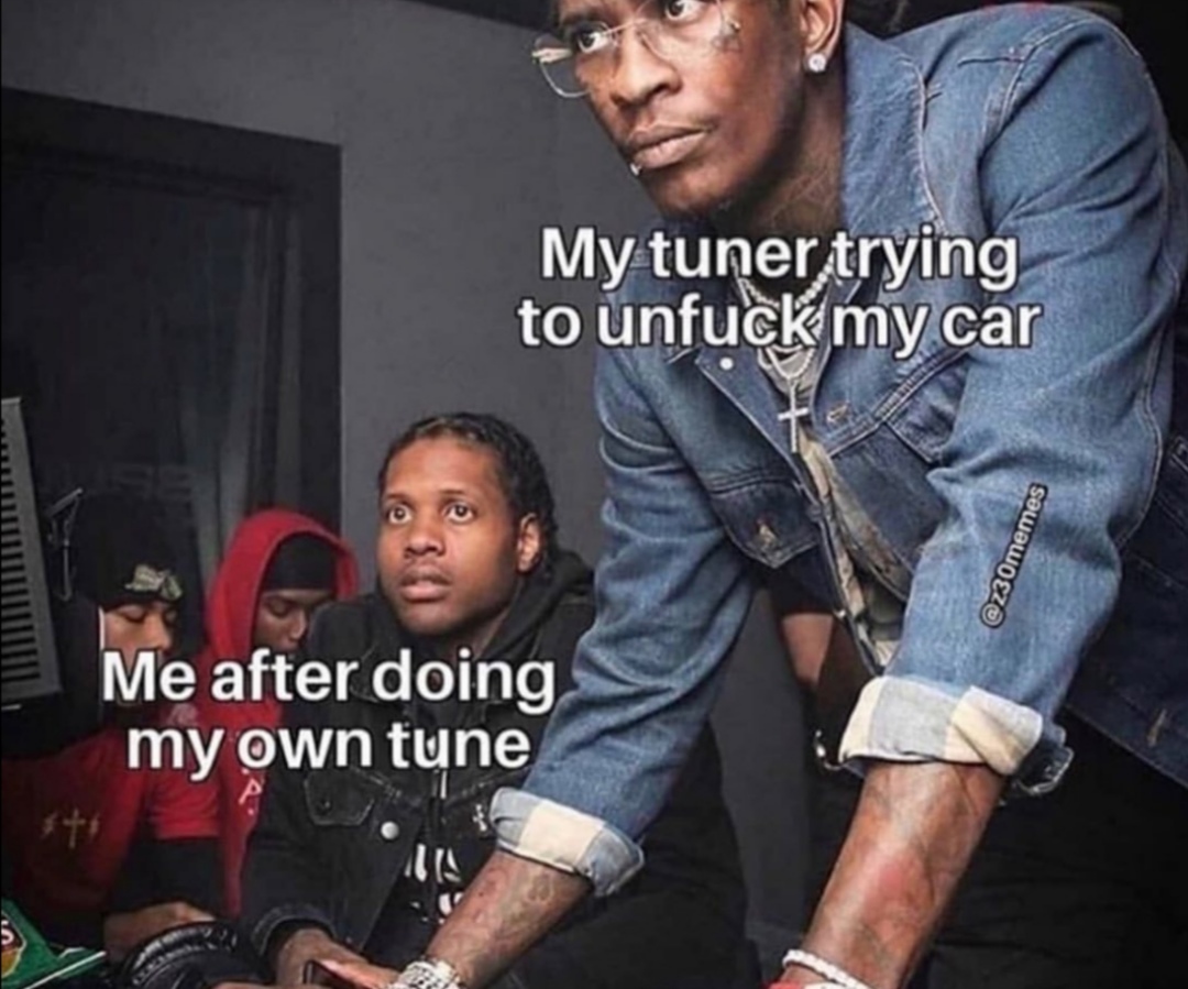 feat gunna meme - My tuner trying to unfuck my car Me after doing | my own tune