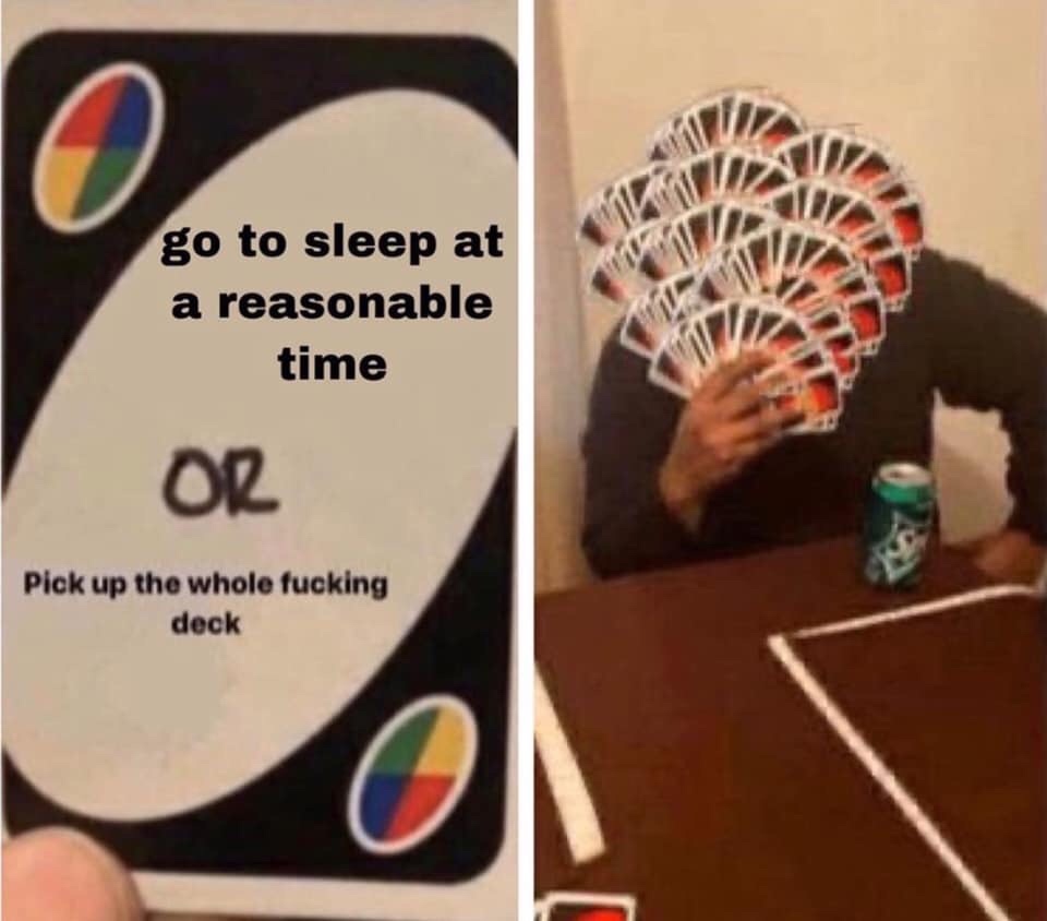 uno memes - go to sleep at a reasonable time Or Pick up the whole fucking deck