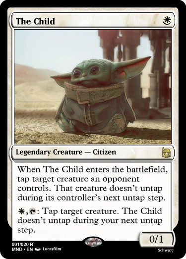 mandalorian baby yoda - The Child Legendary Creature Citizen When The Child enters the battlefield, tap target creature an opponent controls. That creature doesn't untap during its controller's next untap step. , Tap target creature. The Child doesn't unt