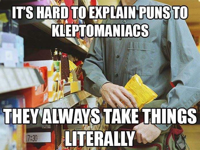 kleptomaniac meme - It'S Hard To Explain Puns To Kleptomaniacs They Always Take Things Literally