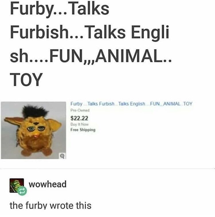 furby wrote - Furby... Talks Furbish... Talks Engli sh....Fun,,Animal.. Furby Talks Furbish Taks English Fun Animal Toy PreOwned $22.22 Buy it Now Free Shipping wowhead the furby wrote this