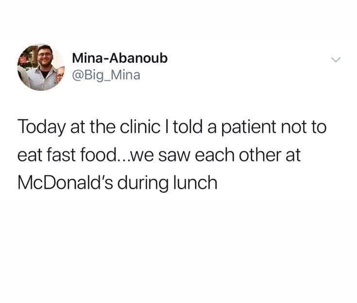coffee is the pregame to my anxiety attack - MinaAbanoub Today at the clinic I told a patient not to eat fast food...we saw each other at McDonald's during lunch
