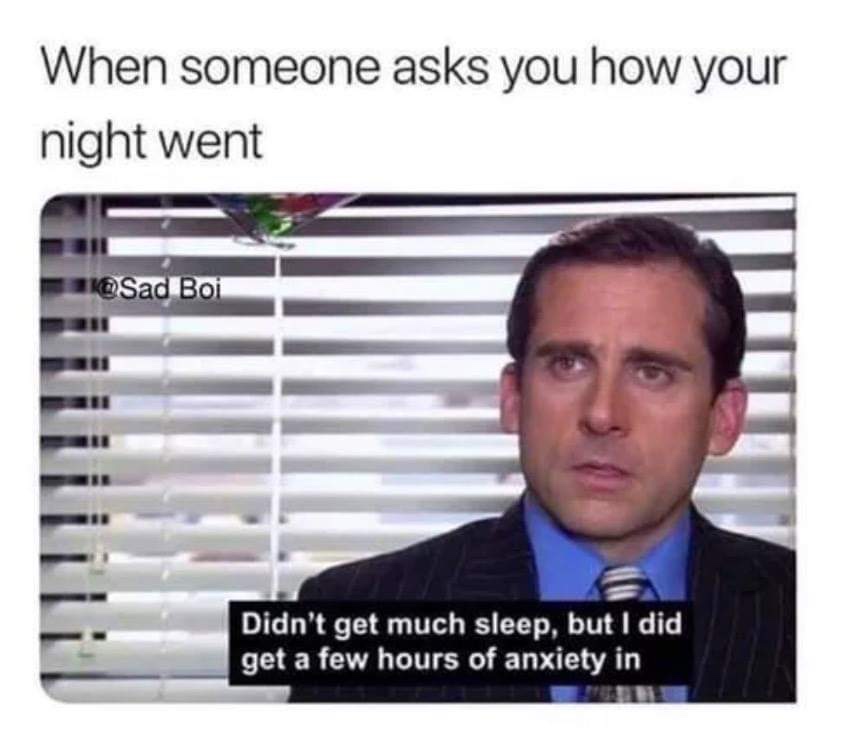 depression memes - When someone asks you how your night went Boi Didn't get much sleep, but I did get a few hours of anxiety in