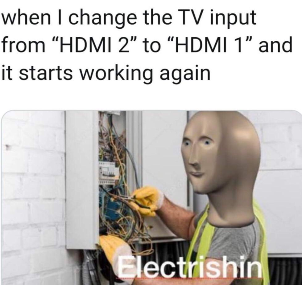Electrician - when I change the Tv input from "Hdmi 2 to Hdmi 1 and it starts working again Electrishin