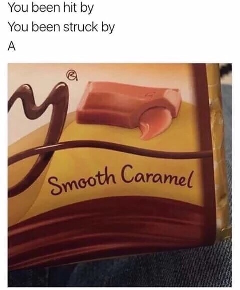 smooth caramel - You been hit by You been struck by A Smooth Caramel