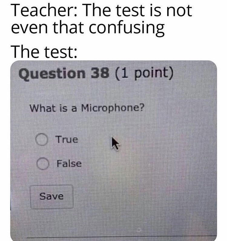 number - Teacher The test is not even that confusing The test Question 38 1 point What is a Microphone? True O False Save