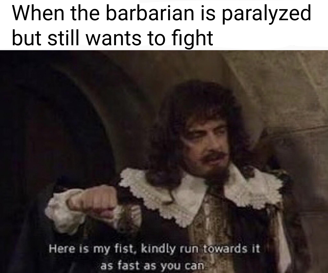 dungeons and dragons meme - When the barbarian is paralyzed but still wants to fight Here is my fist, kindly run towards it as fast as you can