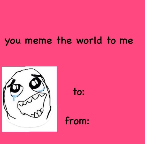 valentines cards - you meme the world to me to from.