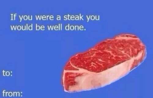 valentines day card memes - If you were a steak you would be well done. to from