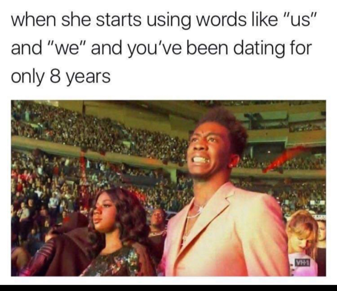 she starts using words like we - when she starts using words "us" and "we" and you've been dating for only 8 years