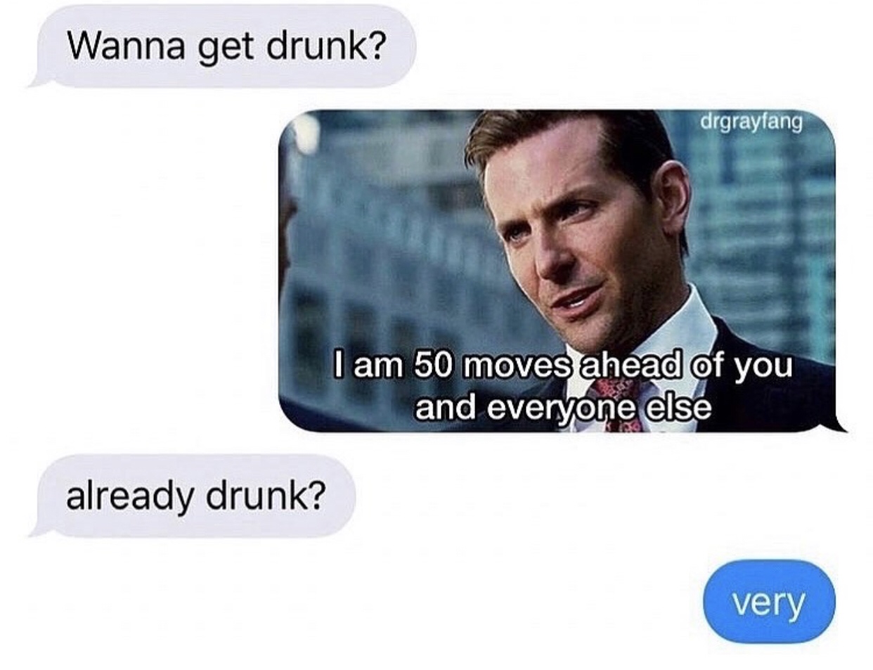 im 50 steps ahead of you meme - Wanna get drunk? drgrayfang I am 50 moves ahead of you and everyone else already drunk? very