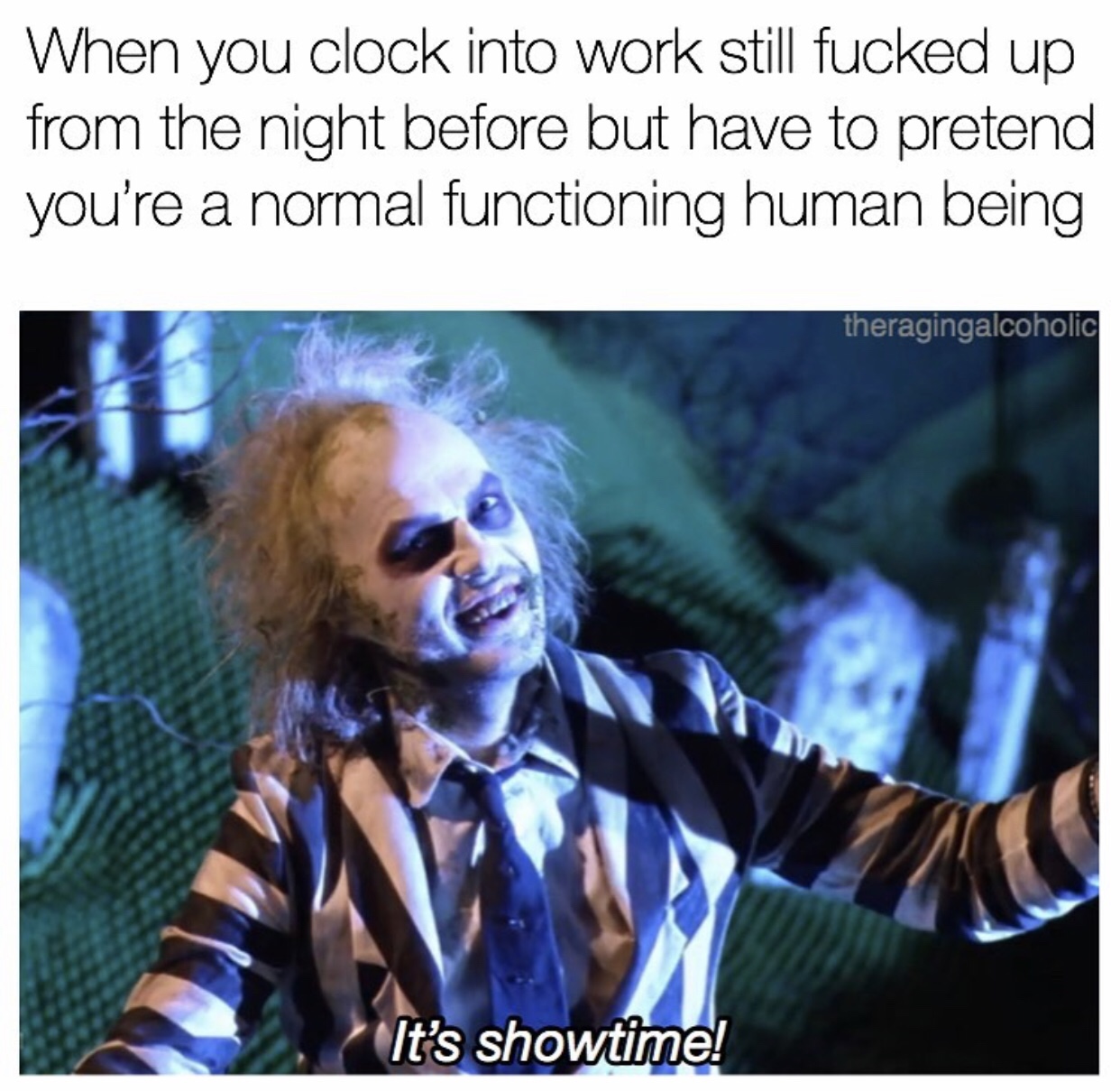 beetlejuice screenshot - When you clock into work still fucked up from the night before but have to pretend you're a normal functioning human being theragingalcoholic ? It's showtime!