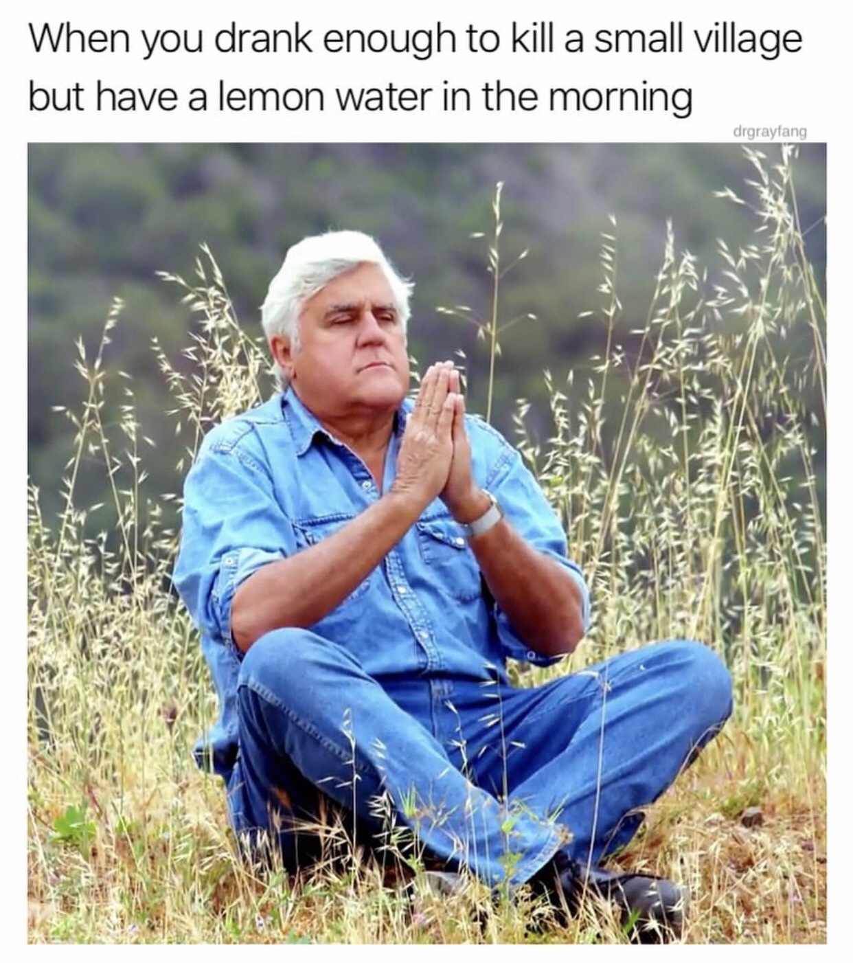 jay leno meditation meme - When you drank enough to kill a small village but have a lemon water in the morning daryland