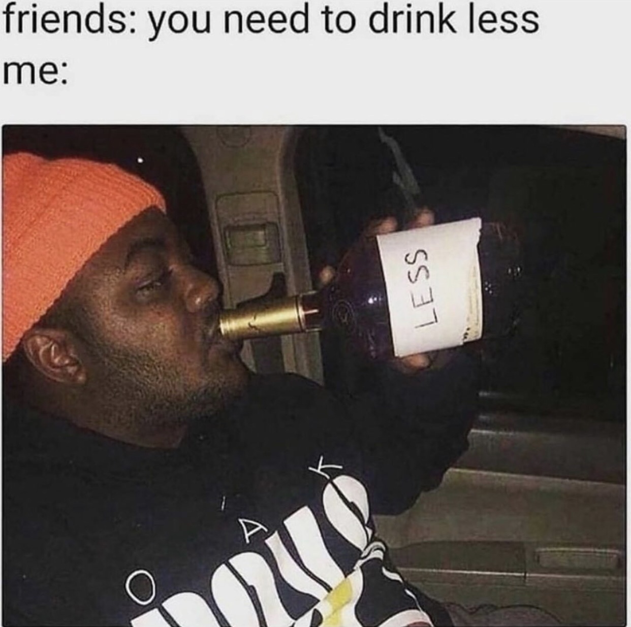 new drinking memes - friends you need to drink less me Less