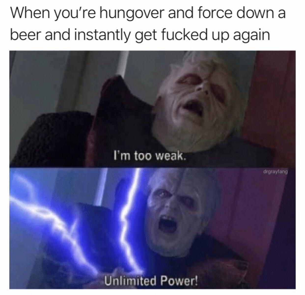 unlimited power meme - When you're hungover and force down a beer and instantly get fucked up again I'm too weak. drgrayang Unlimited Power!