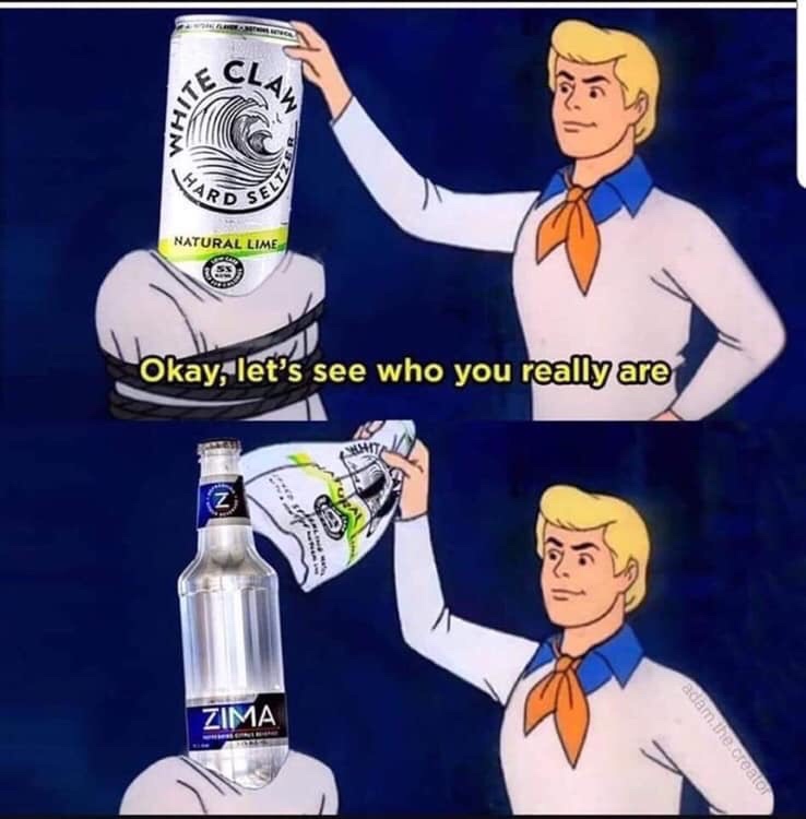 white claw zima scooby doo meme - Ts Natural Lime Okay, let's see who you really are Zima adam the creator