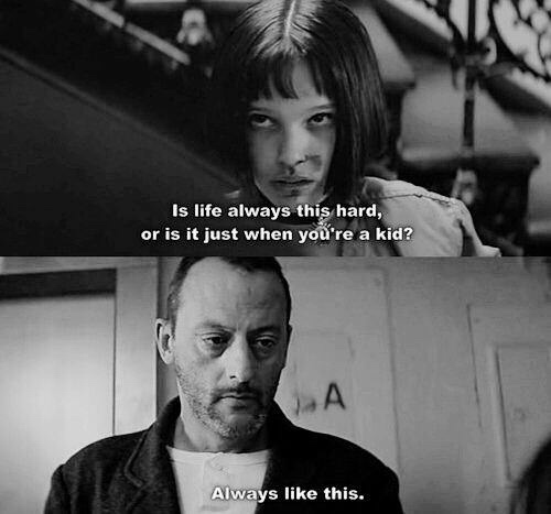 leon the professional lines - Is life always this hard, or is it just when you're a kid? Always this.