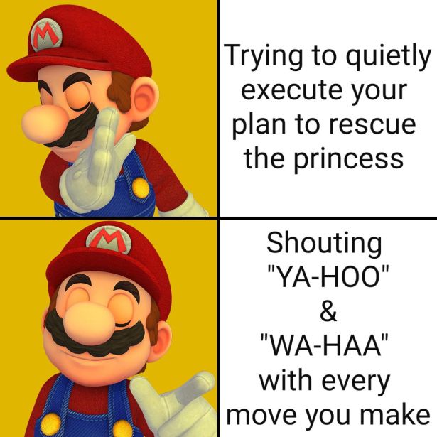 nintendo switch lite memes - Trying to quietly execute your plan to rescue the princess Shouting "YaHoo" "WaHaa" with every move you make