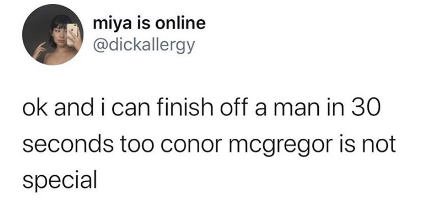 miya is online ok and i can finish off a man in 30 seconds too conor mcgregor is not special