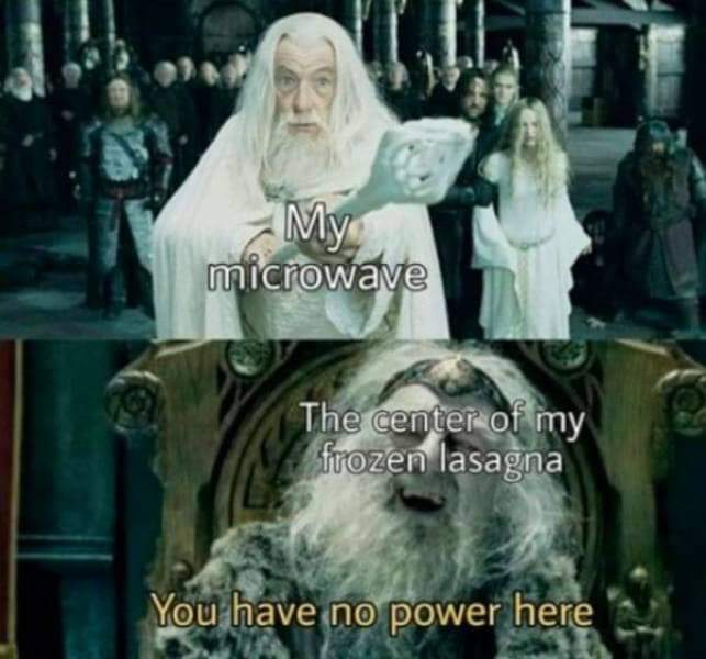 lord of the rings memes - My microwave The center of my frozen lasagna You have no power here