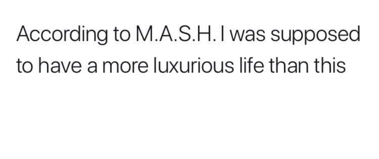 lost people quotes - According to M.A.S.H. I was supposed to have a more luxurious life than this