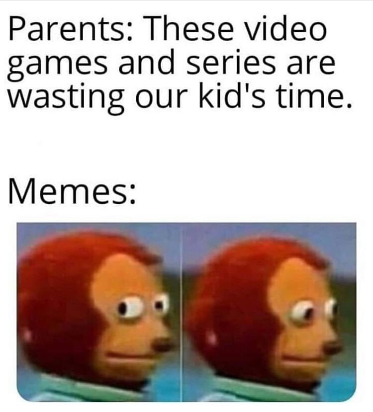 Parents These video games and series are wasting our kid's time. Memes