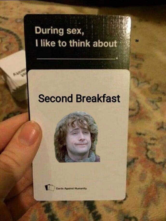 cards against humanity funny combinations - During sex, I to think about Second Breakfast