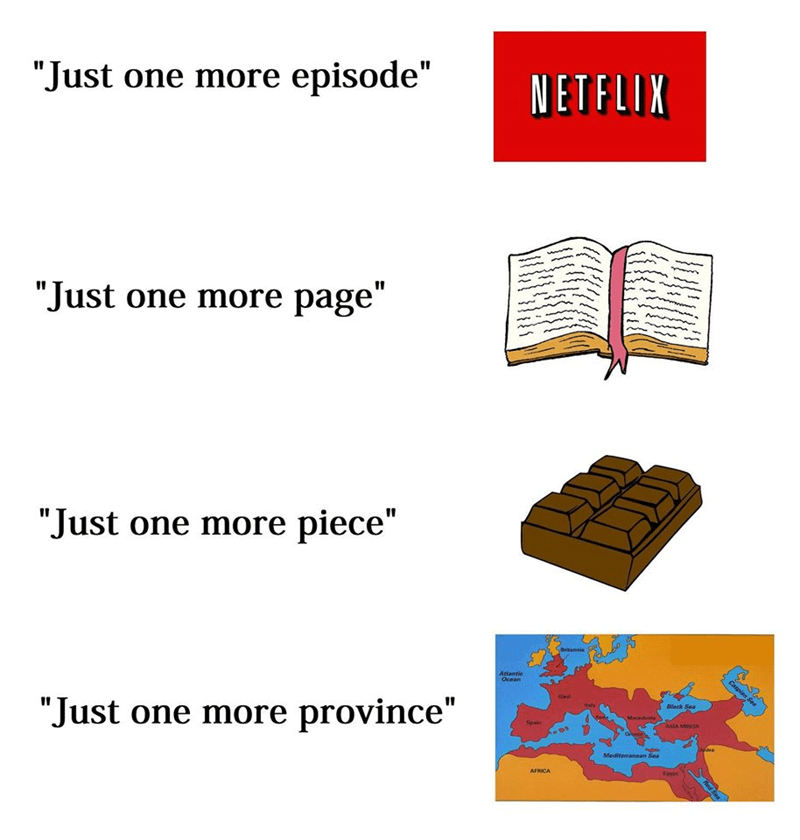 just one more meme - "Just one more episode" Netflix "Just one more page" "Just one more piece" "Just one more province"