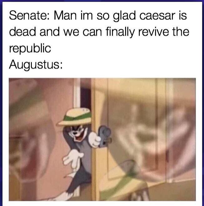 world war 2 memes - Senate Man im so glad caesar is dead and we can finally revive the republic Augustus