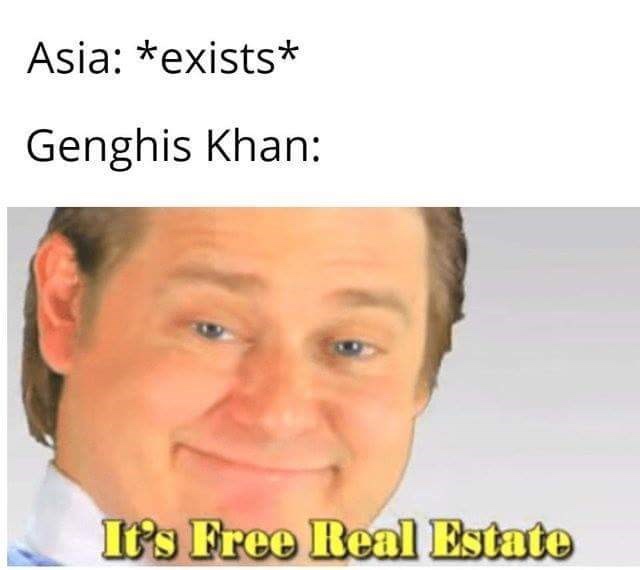 dank history memes - Asia exists Genghis Khan It's Free Real Estate