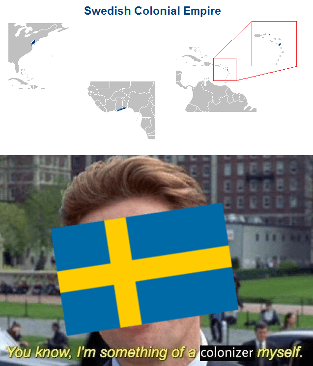 swedish colonies meme - Swedish Colonial Empire You know, I'm something of a colonizer myself.