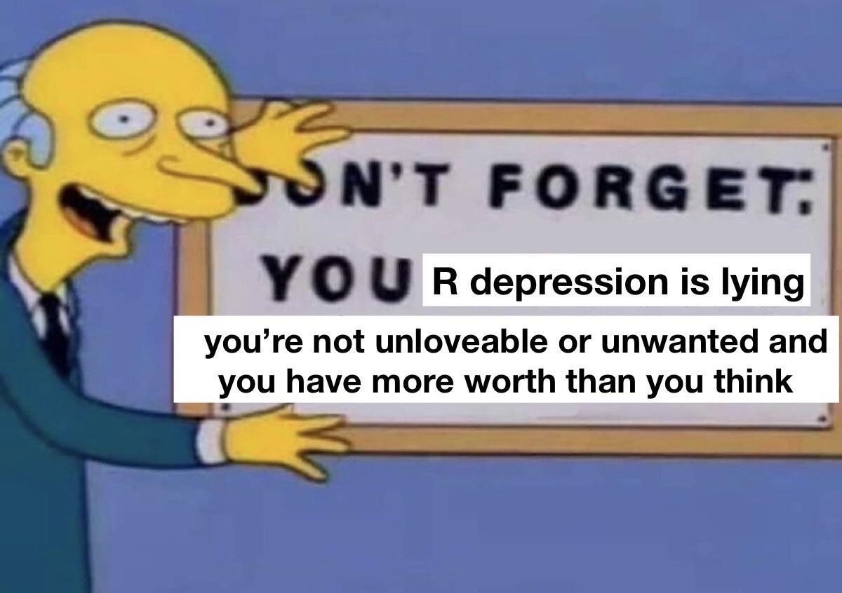 don t for her - N'T Forget You R depression is lying you're not unloveable or unwanted and you have more worth than you think