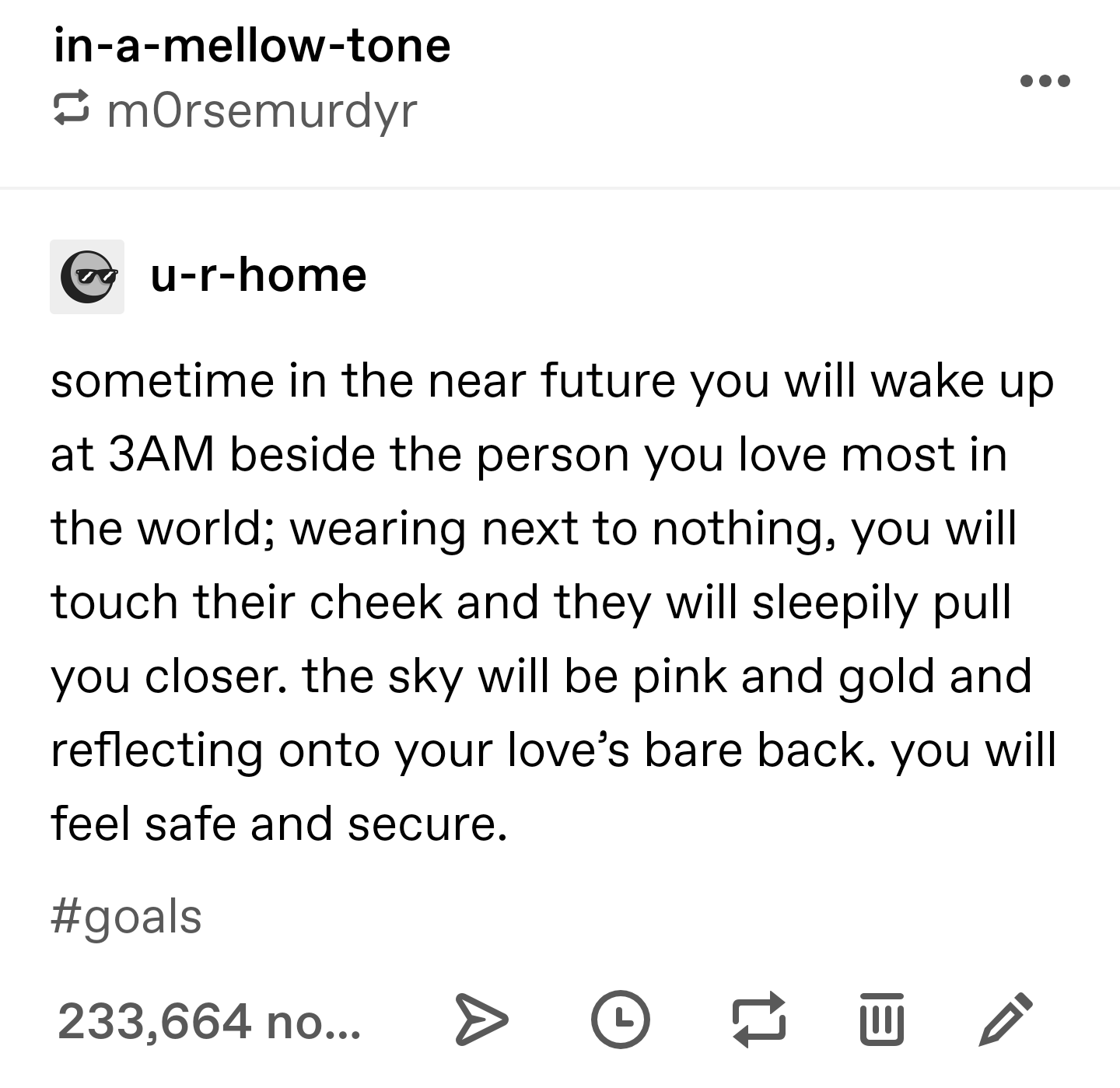 inamellowtone mOrsemurdyr gurhome sometime in the near future you will wake up at 3AM beside the person you love most in the world; wearing next to nothing, you will touch their cheek and they will sleepily pull you closer. the sky will be pink and gold…