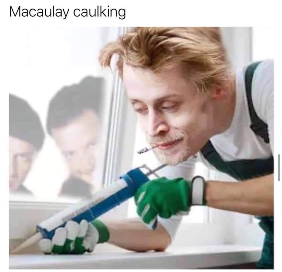 macaulay caulking meme - Macaulay caulking