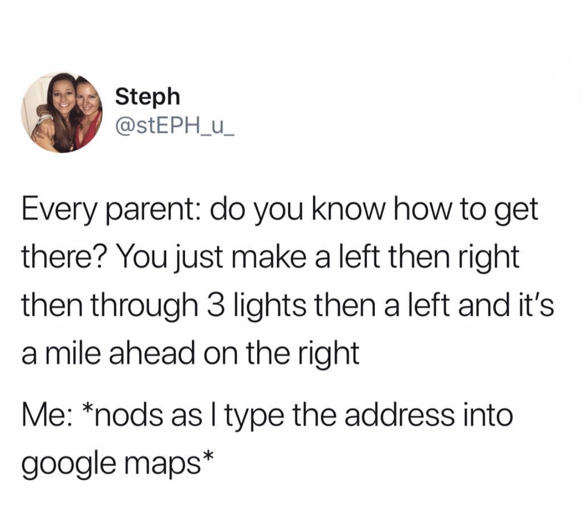 imagine being so pretty - Steph Every parent do you know how to get there? You just make a left then right then through 3 lights then a left and it's a mile ahead on the right Me nods as I type the address into google maps