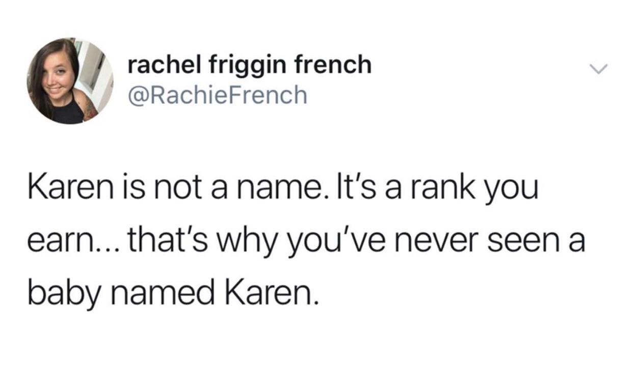 baby karen meme - rachel friggin french French Karen is not a name. It's a rank you earn... that's why you've never seen a baby named Karen.
