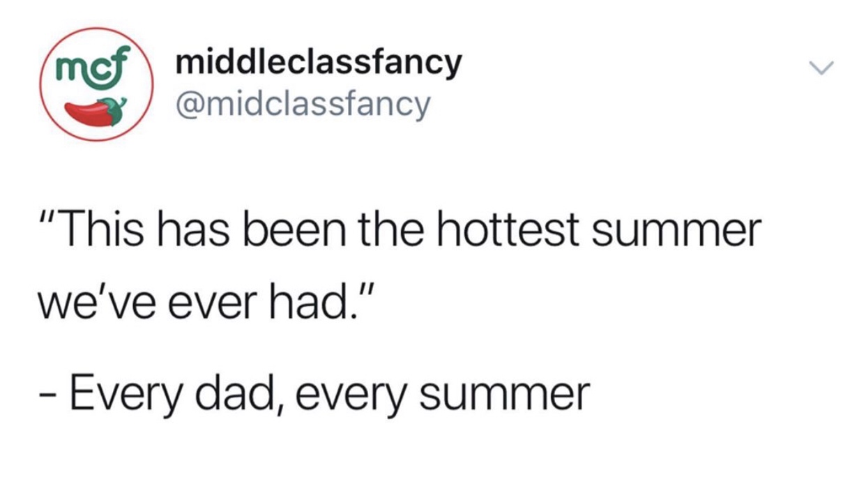 16 year old what if we improved - mof middleclassfancy "This has been the hottest summer We've ever had." Every dad, every summer