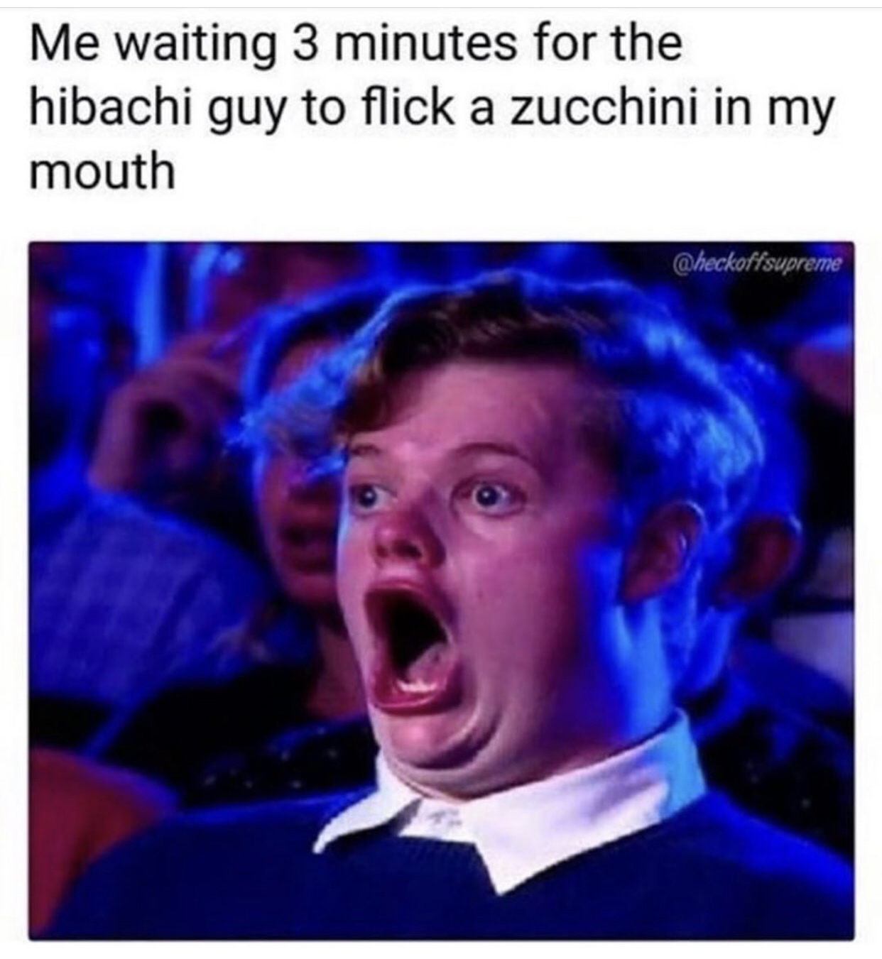 hibachi meme - Me waiting 3 minutes for the hibachi guy to flick a zucchini in my mouth