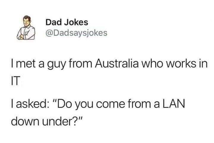 dadsaysjokes 1 - Dad Jokes I met a guy from Australia who works in It Tasked "Do you come from a Lan down under?"