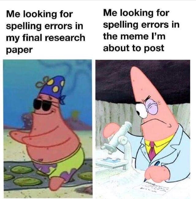 research paper memes - Me looking for spelling errors in my final research paper Me looking for spelling errors in the meme I'm about to post