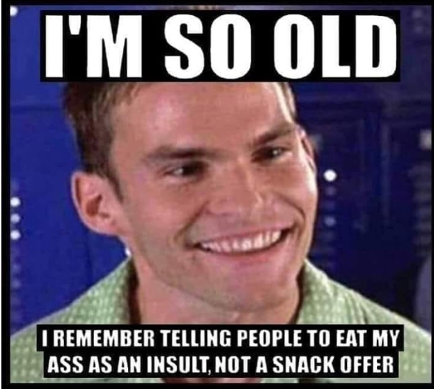 dirty meme - steve stifler - I'M So Old I Remember Telling People To Eat My Ass As An Insult, Not A Snack Offer