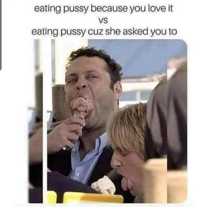 dirty meme - vince vaughn owen wilson meme - eating pussy because you love it Vs eating pussy cuz she asked you to