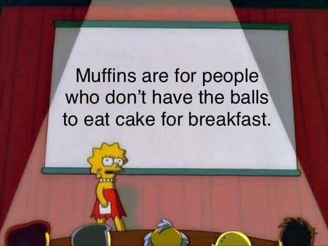 lisa simpson meme - Muffins are for people who don't have the balls to eat cake for breakfast.