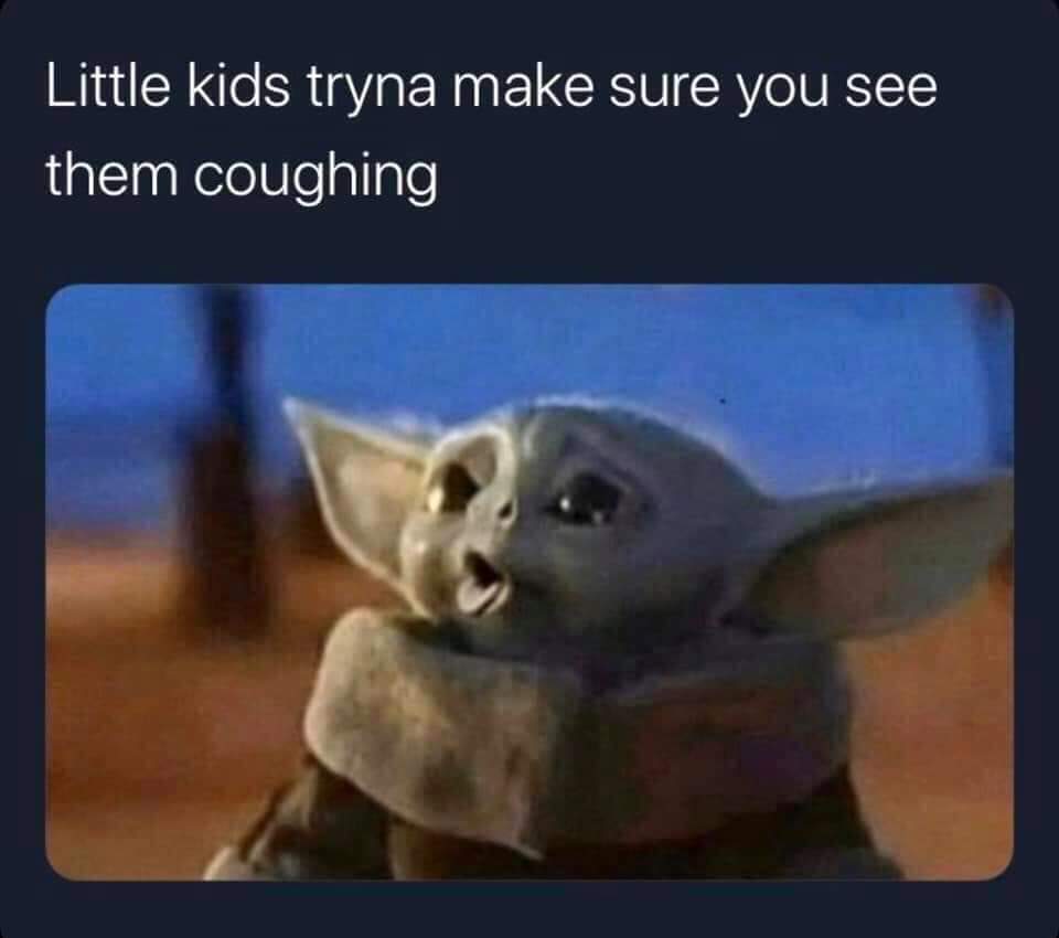 baby yoda coughing - Little kids tryna make sure you see them coughing