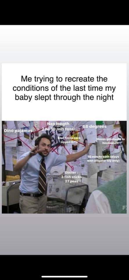 diabetes meme nursing - Me trying to recreate the conditions of the last time my baby slept through the night Nap length 2 hr 10 min total 68 degrees Dino pajamas Blue Sleep sack zipped 8746 Woves goodnight to houseplante 15 minute bath plays with alligat