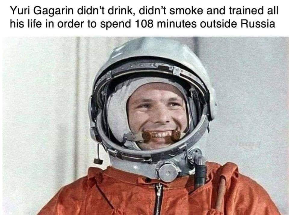 cosmonaut gagarin - Yuri Gagarin didn't drink, didn't smoke and trained all his life in order to spend 108 minutes outside Russia