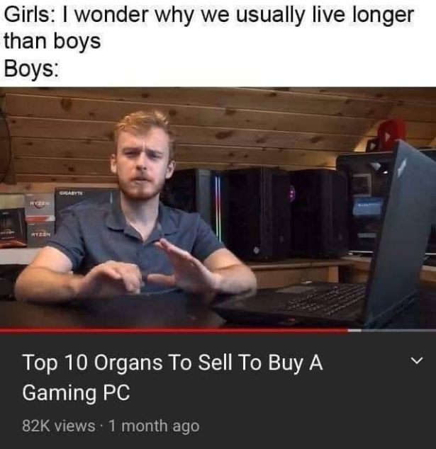 photo caption - Girls I wonder why we usually live longer than boys Boys Gigabyt Re With Top 10 Organs To Sell To Buy A Gaming Pc 82K views 1 month ago