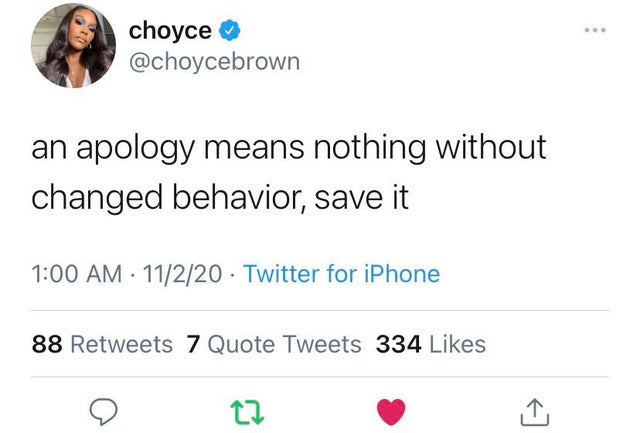 angle - choyce an apology means nothing without changed behavior, save it 11220 Twitter for iPhone 88 7 Quote Tweets 334