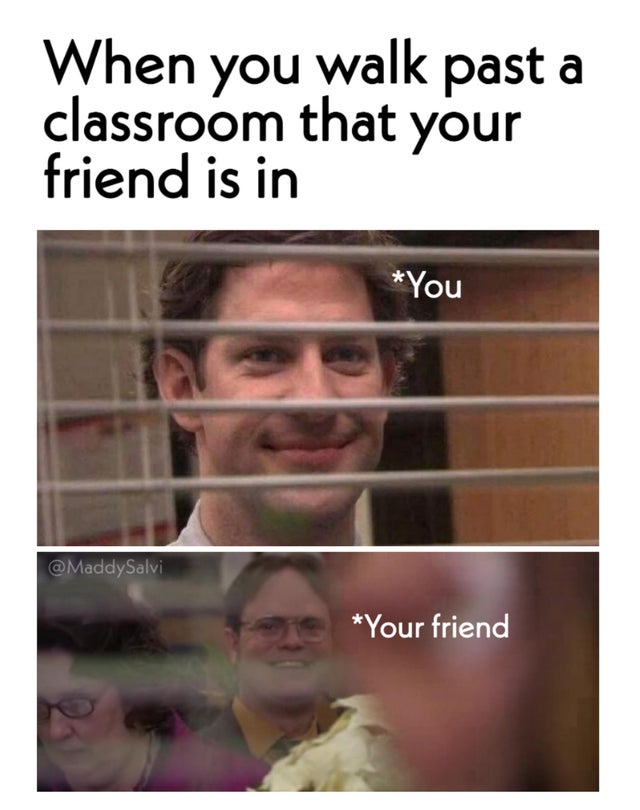 couple of besties - When you walk past a classroom that your friend is in You Your friend
